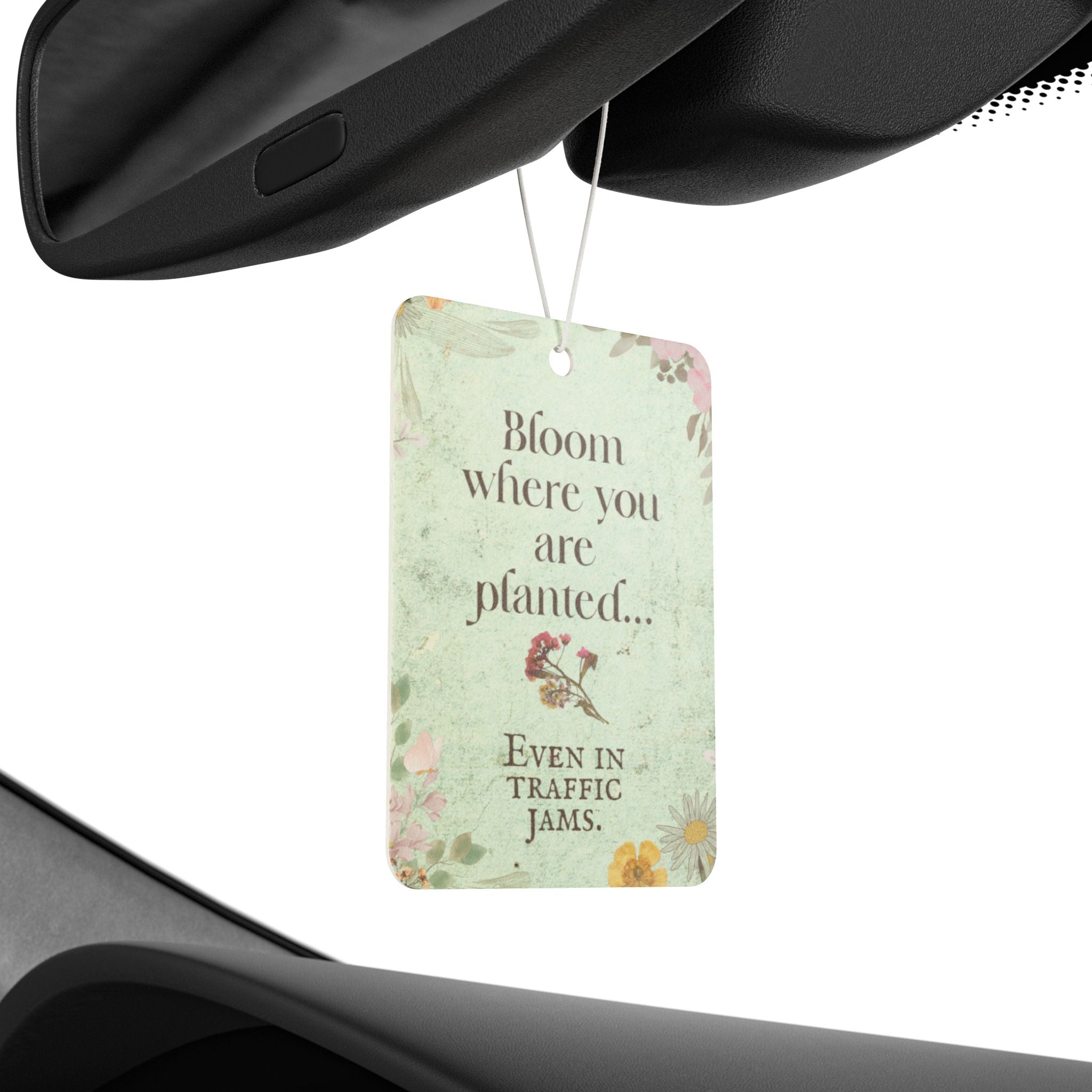 Bloom Where You Are Planted car air freshener | floral inspirational saying