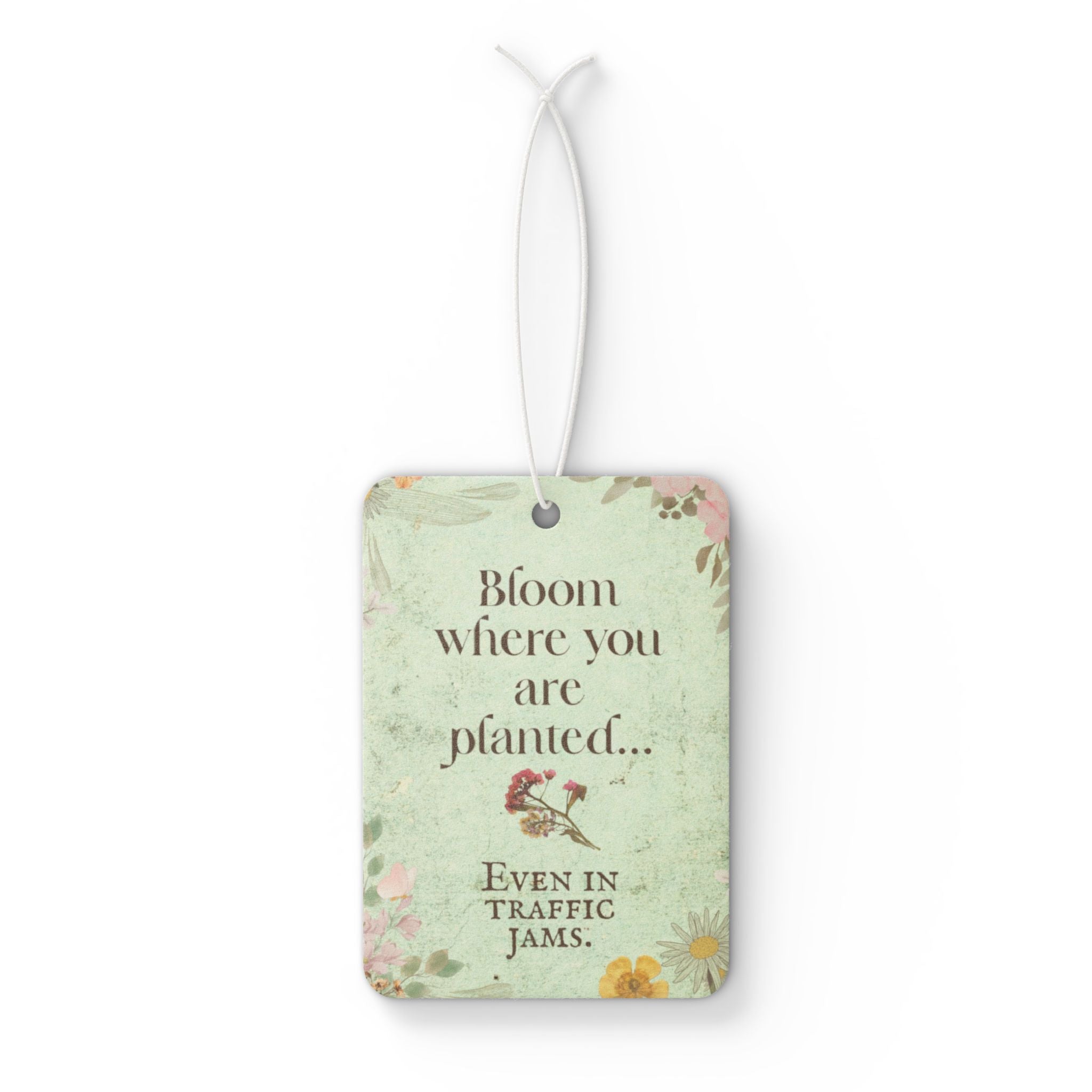 Bloom Where You Are Planted car air freshener | floral inspirational saying