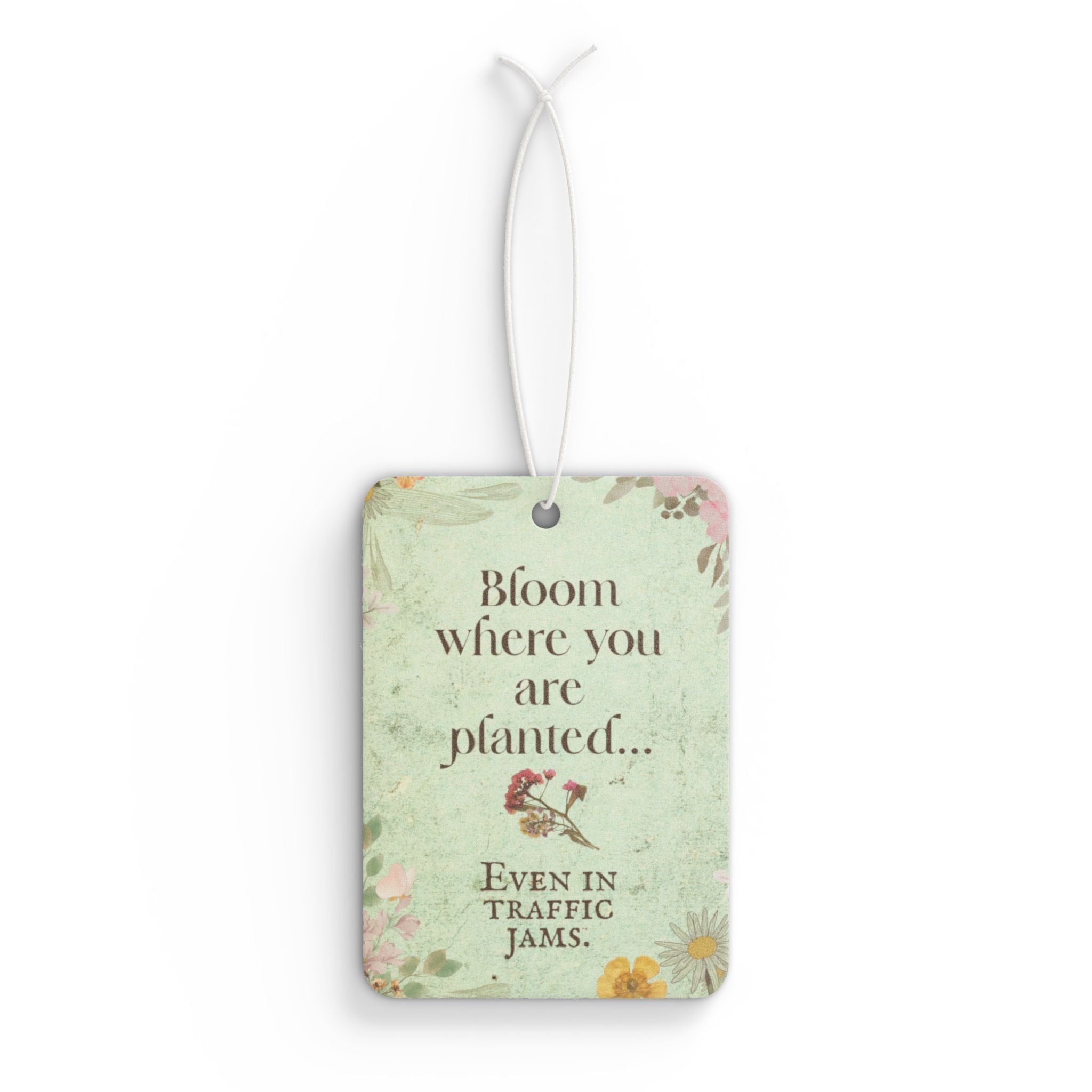 Bloom Where You Are Planted car air freshener | floral inspirational saying